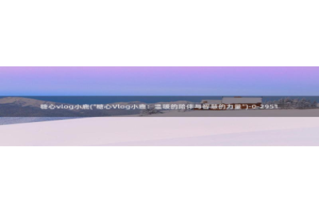 糖心vlog圭田集团：糖心vlog小鹿(\