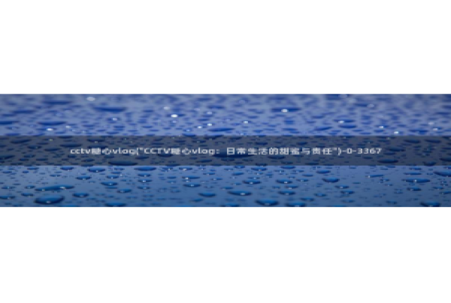 旧版糖心vlog官网：cctv糖心vlog(\