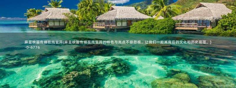 麻豆视频站最新：麻豆映画传媒在线官网(麻豆映画传媒在线官